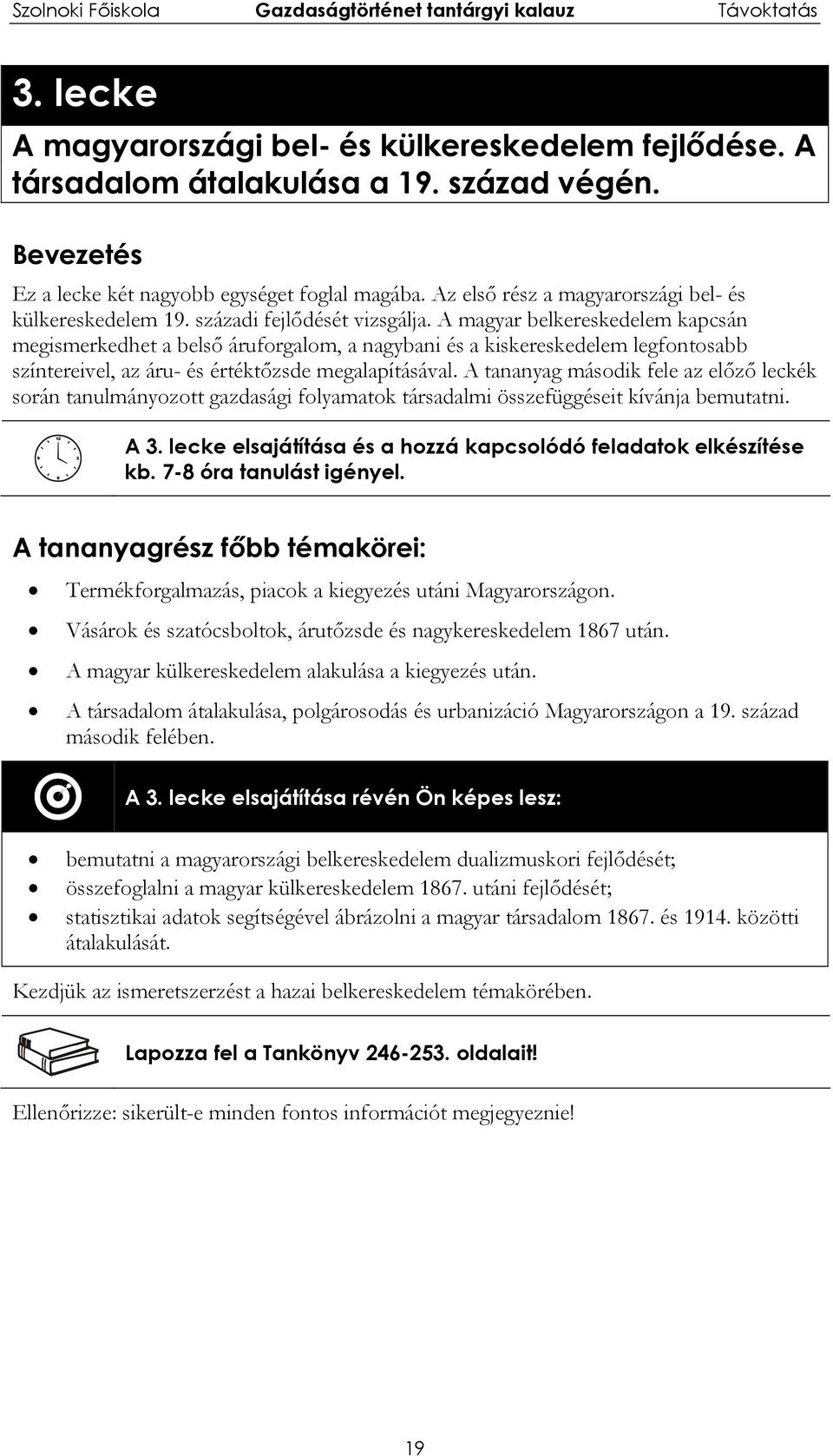 A magyar belkereskedelem kapcsán megismerkedhet a belső áruforgalom, a nagybani és a kiskereskedelem legfontosabb színtereivel, az áru- és értéktőzsde megalapításával.