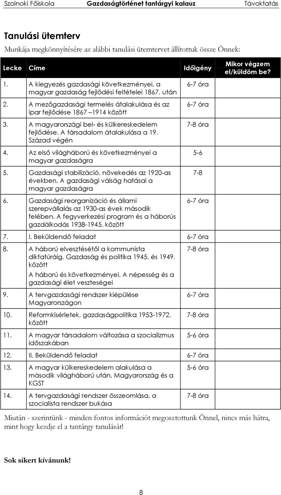 A magyarországi bel- és külkereskedelem fejlődése. A társadalom átalakulása a 19. Század végén 4. Az első világháború és következményei a magyar gazdaságra 5.