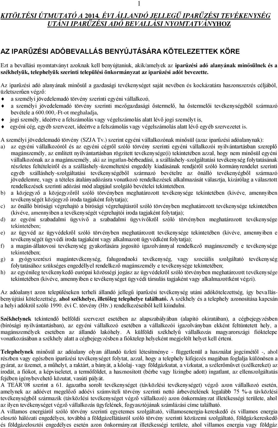 benyújtaniuk, akik/amelyek az iparűzési adó alanyának minősülnek és a székhelyük, telephelyük szerinti települési önkormányzat az iparűzési adót bevezette.