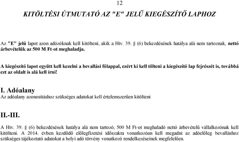 A kiegészítő lapot együtt kell kezelni a bevallási főlappal, ezért ki kell tölteni a kiegészítő lap fejrészét is, továbbá ezt az oldalt is alá kell írni! I.