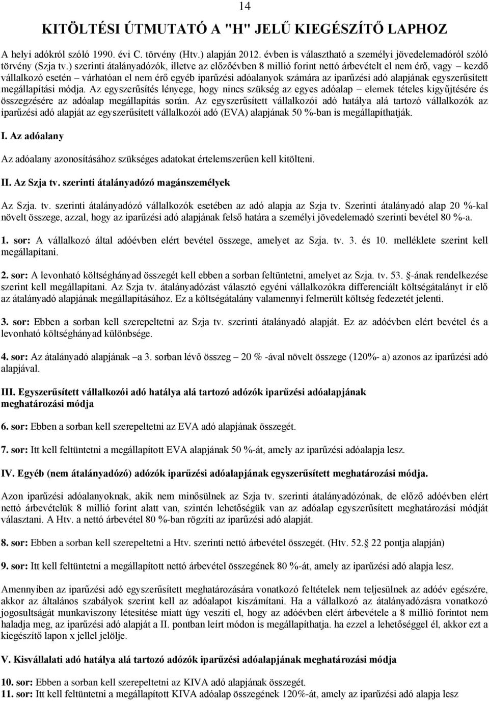 alapjának egyszerűsített megállapítási módja. Az egyszerűsítés lényege, hogy nincs szükség az egyes adóalap elemek tételes kigyűjtésére és összegzésére az adóalap megállapítás során.