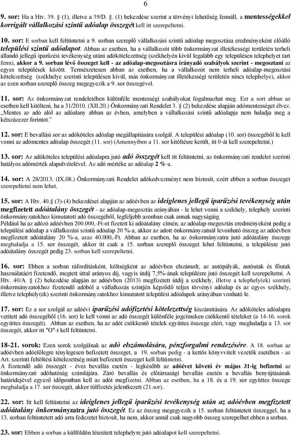 Abban az esetben, ha a vállalkozót több önkormányzat illetékességi területén terheli állandó jellegű iparűzési tevékenység utáni adókötelezettség (székhelyén kívül legalább egy településen