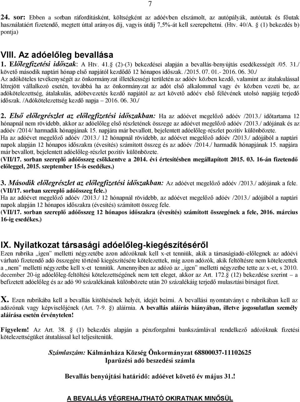 / követő második naptári hónap első napjától kezdődő 12 hónapos időszak. /2015. 07. 01.- 2016. 06. 30.