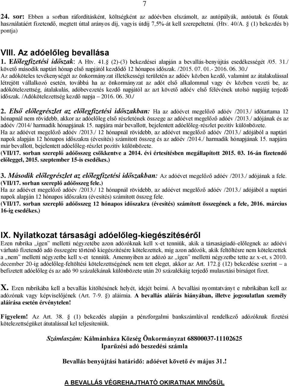 / követő második naptári hónap első napjától kezdődő 12 hónapos időszak. /2015. 07. 01.- 2016. 06. 30.