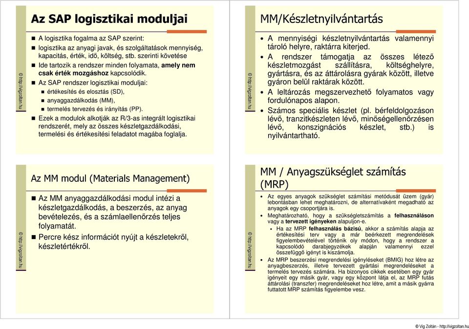 Az SAP rendszer logisztikai moduljai: értékesítés és elosztás (SD), anyaggazdálkodás (MM), termelés tervezés és irányítás (PP).