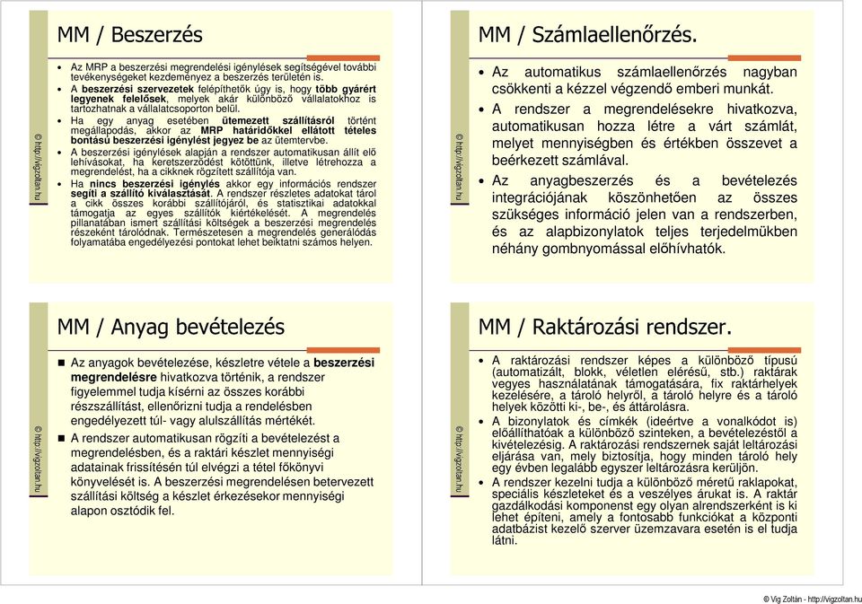 Ha egy anyag esetében ütemezett szállításról történt megállapodás, akkor az MRP határidıkkel ellátott tételes bontású beszerzési igénylést jegyez be az ütemtervbe.