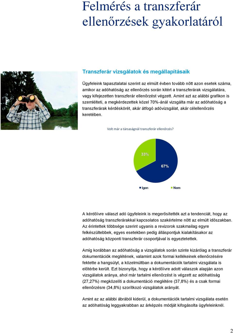 Amint azt az alábbi grafikon is szemlélteti, a megkérdezettek közel 70%-ánál vizsgálta már az adóhatóság a transzferárak kérdéskörét, akár átfogó adóvizsgálat, akár célellenőrzés keretében.