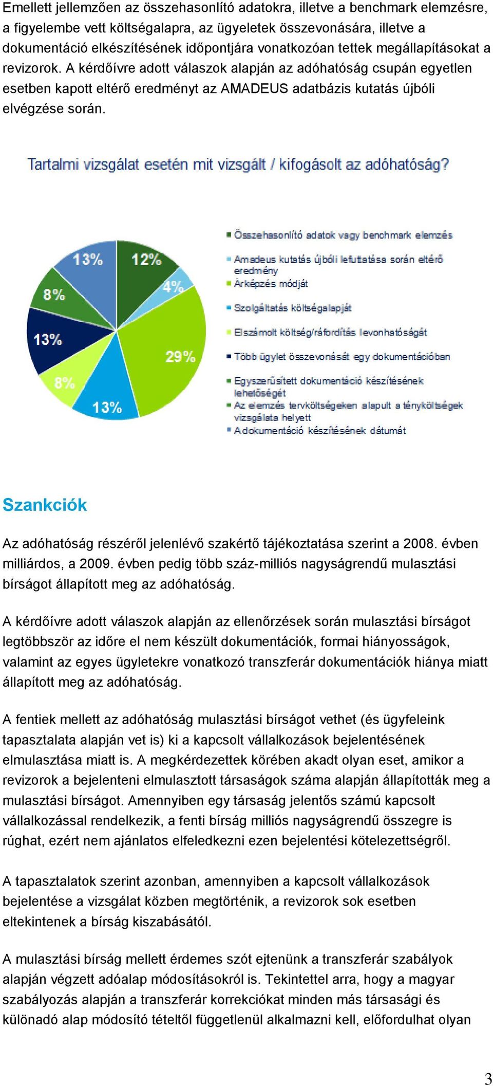 Szankciók Az adóhatóság részéről jelenlévő szakértő tájékoztatása szerint a 2008. évben milliárdos, a 2009. évben pedig több száz-milliós nagyságrendű mulasztási bírságot állapított meg az adóhatóság.