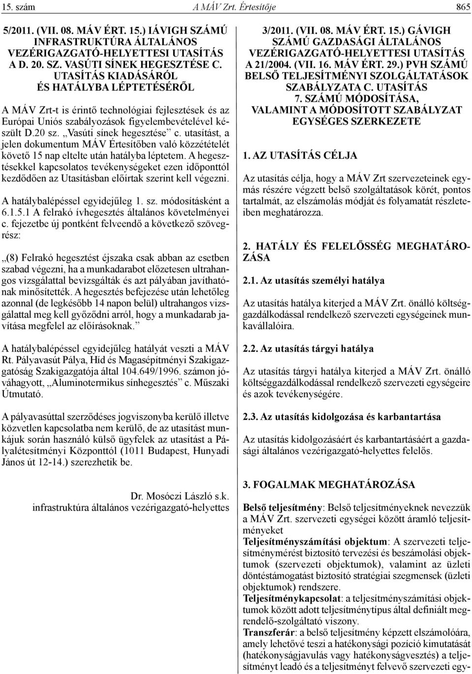 utasítást, a jelen dokumentum MÁV Értesítőben való közzétételét követő 15 nap eltelte után hatályba léptetem.