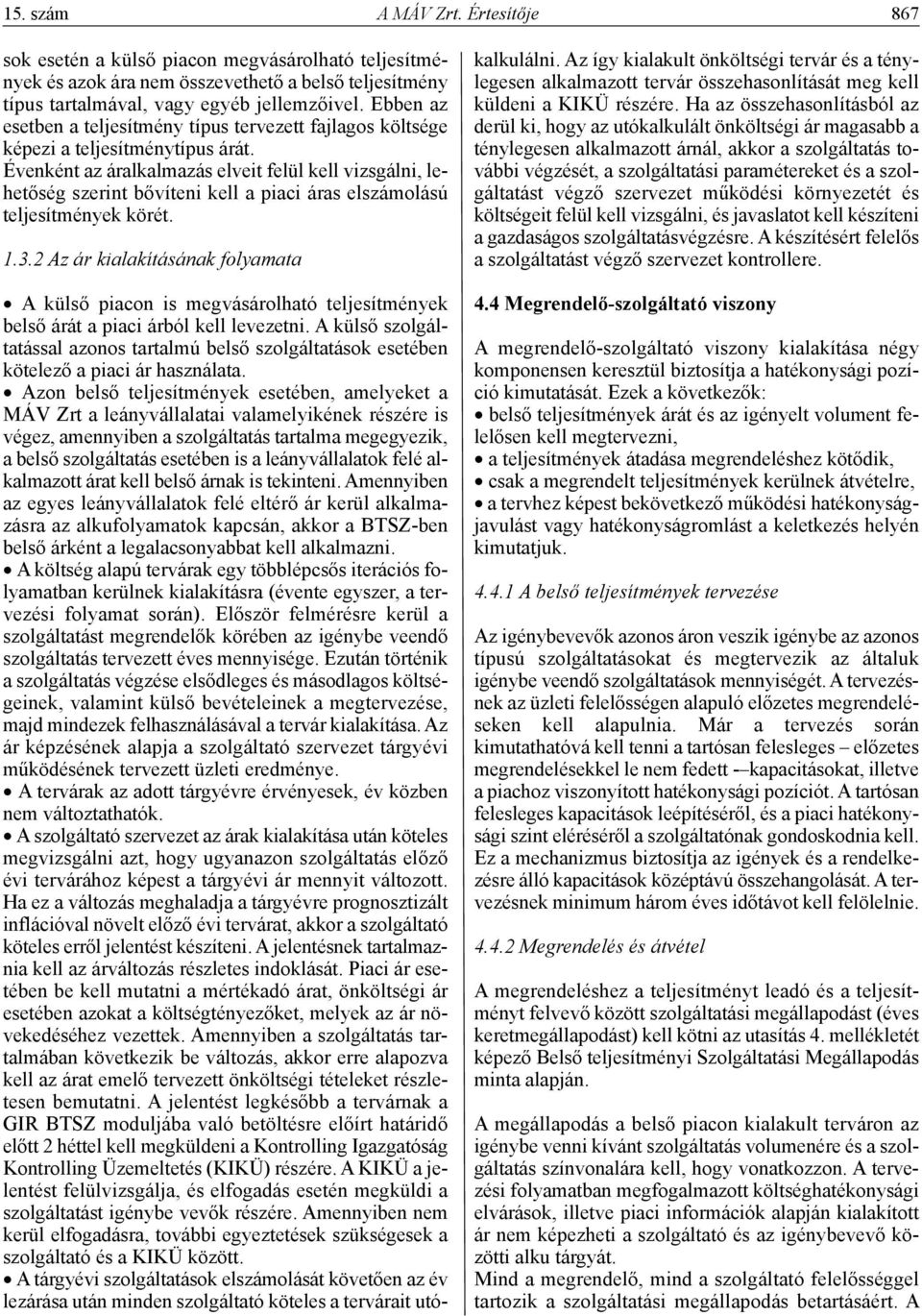 Évenként az áralkalmazás elveit felül kell vizsgálni, lehetőség szerint bővíteni kell a piaci áras elszámolású teljesítmények körét. 1.3.