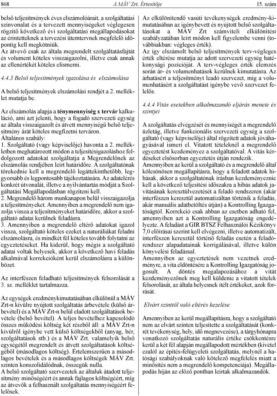 ütemtervnek megfelelő időpontig kell megkötniük. Az átvevő csak az általa megrendelt szolgáltatásfajtát és volument köteles visszaigazolni, illetve csak annak az ellenértékét köteles elismerni. 4.