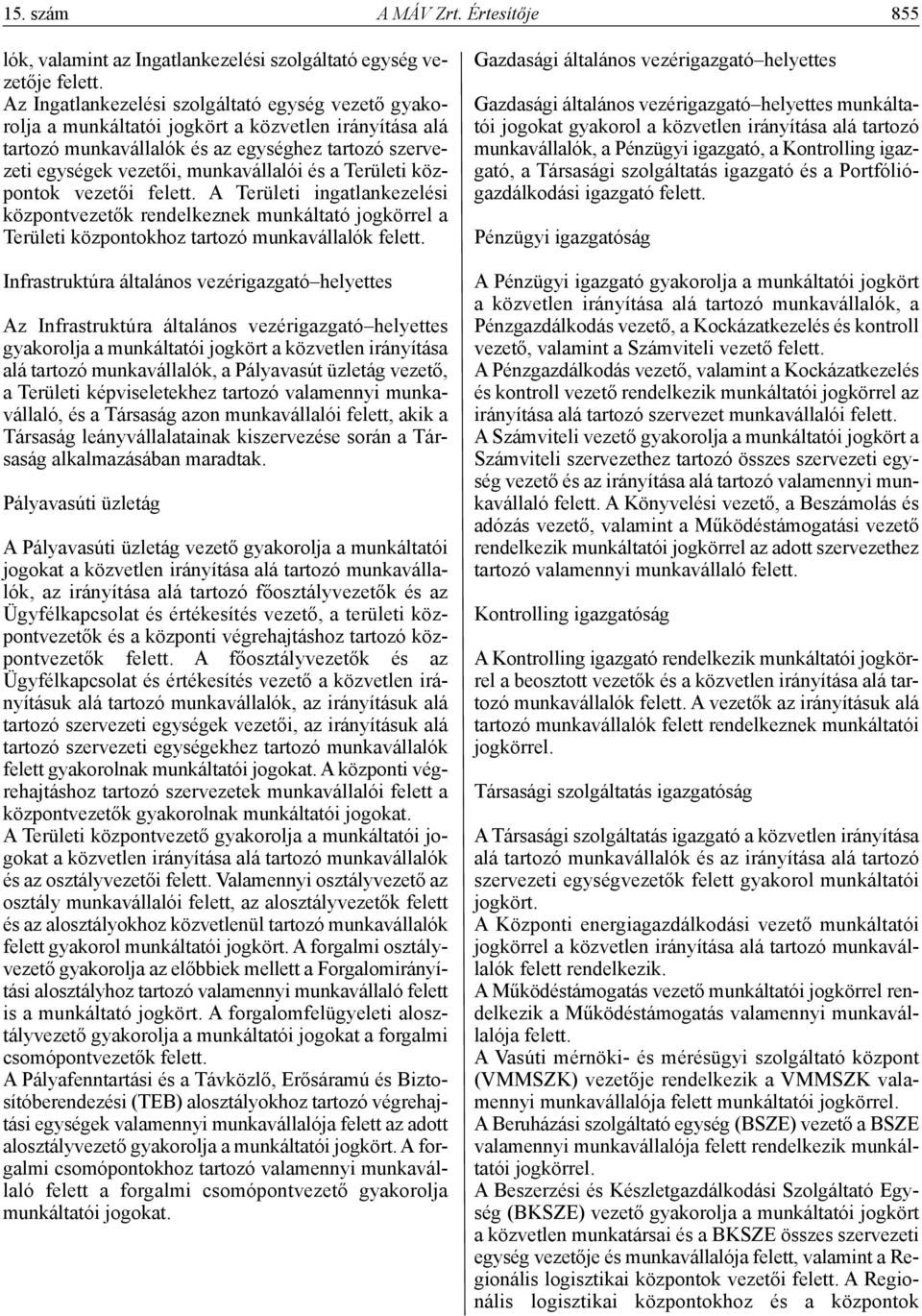 Területi központok vezetői felett. A Területi ingatlankezelési központvezetők rendelkeznek munkáltató jogkörrel a Területi központokhoz tartozó munkavállalók felett.