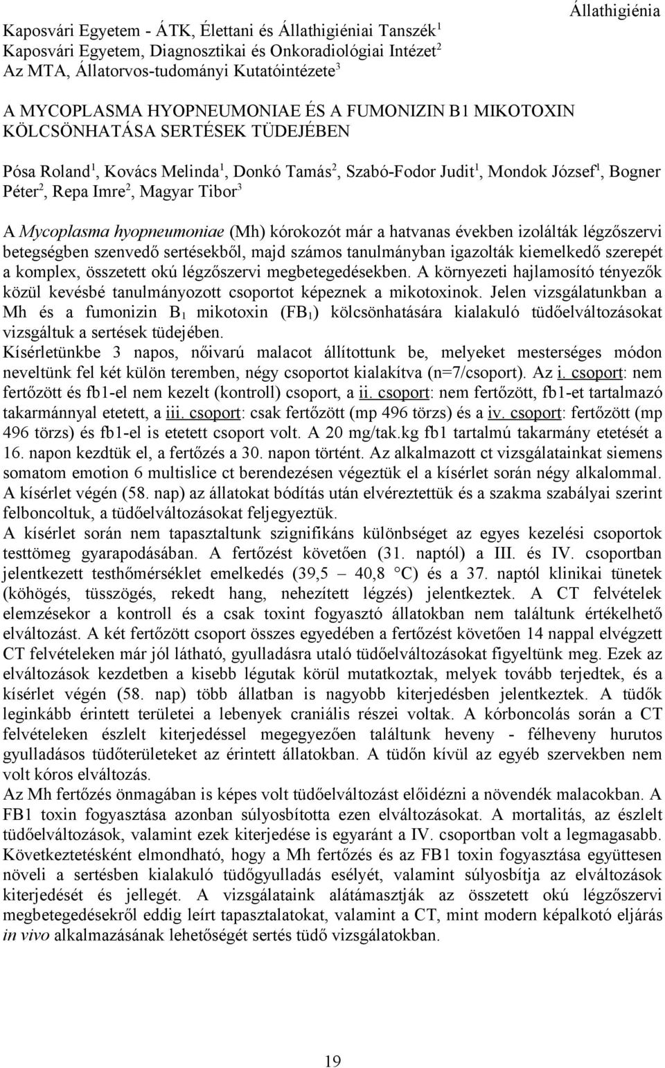 Tibor 3 A Mycoplasma hyopneumoniae (Mh) kórokozót már a hatvanas években izolálták légzőszervi betegségben szenvedő sertésekből, majd számos tanulmányban igazolták kiemelkedő szerepét a komplex,