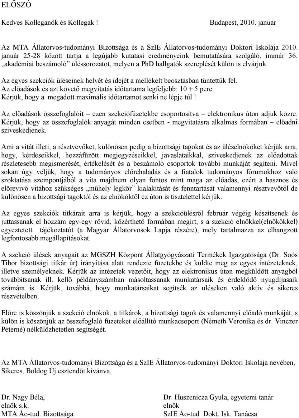 Az egyes szekciók üléseinek helyét és idejét a mellékelt beosztásban tüntettük fel. Az előadások és azt követő megvitatás időtartama legfeljebb: 10 + 5 perc.