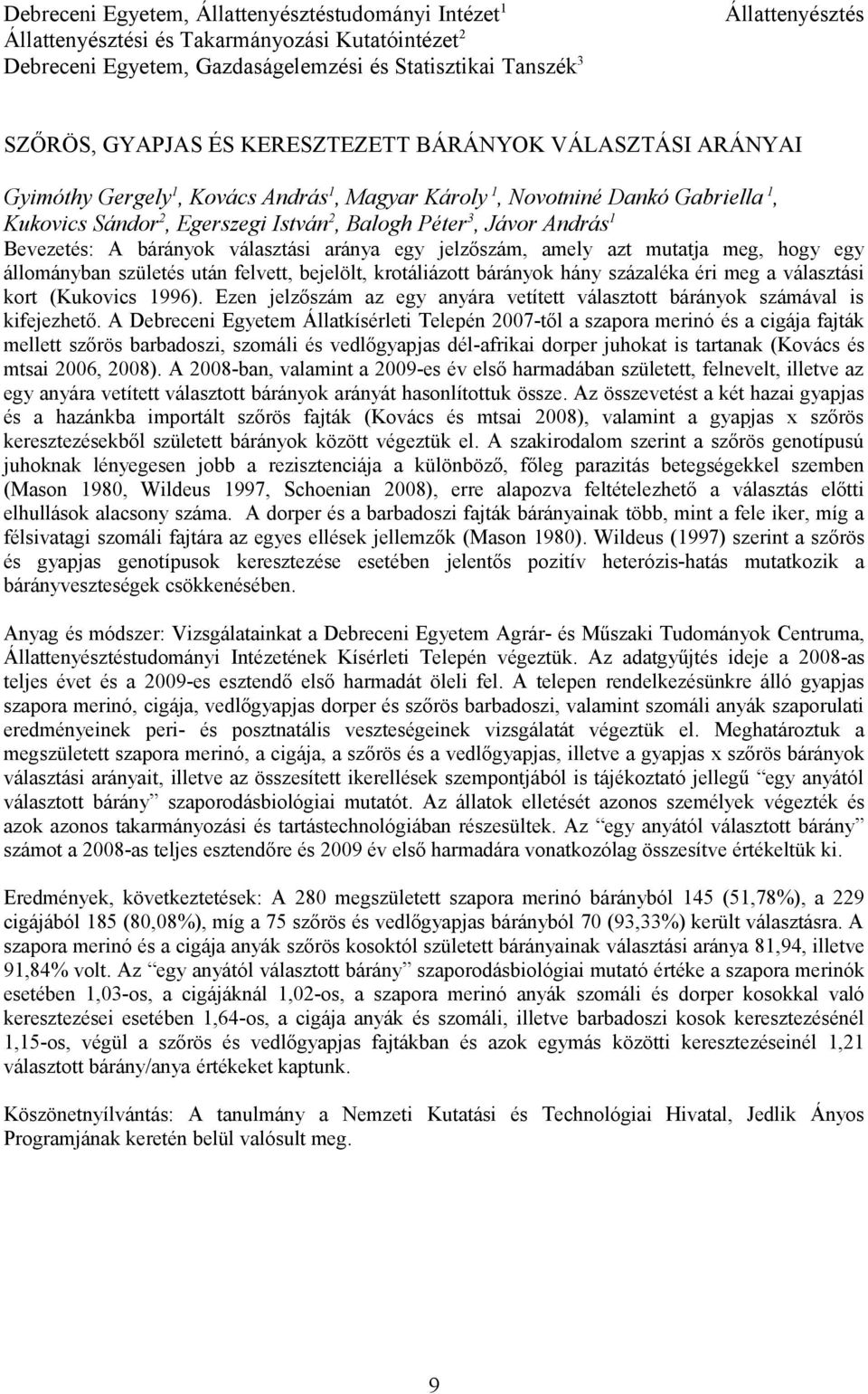 Bevezetés: A bárányok választási aránya egy jelzőszám, amely azt mutatja meg, hogy egy állományban születés után felvett, bejelölt, krotáliázott bárányok hány százaléka éri meg a választási kort