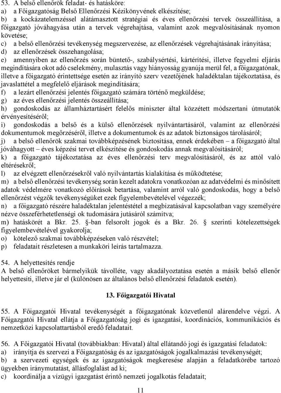 az ellenőrzések összehangolása; e) amennyiben az ellenőrzés során büntető-, szabálysértési, kártérítési, illetve fegyelmi eljárás megindítására okot adó cselekmény, mulasztás vagy hiányosság gyanúja