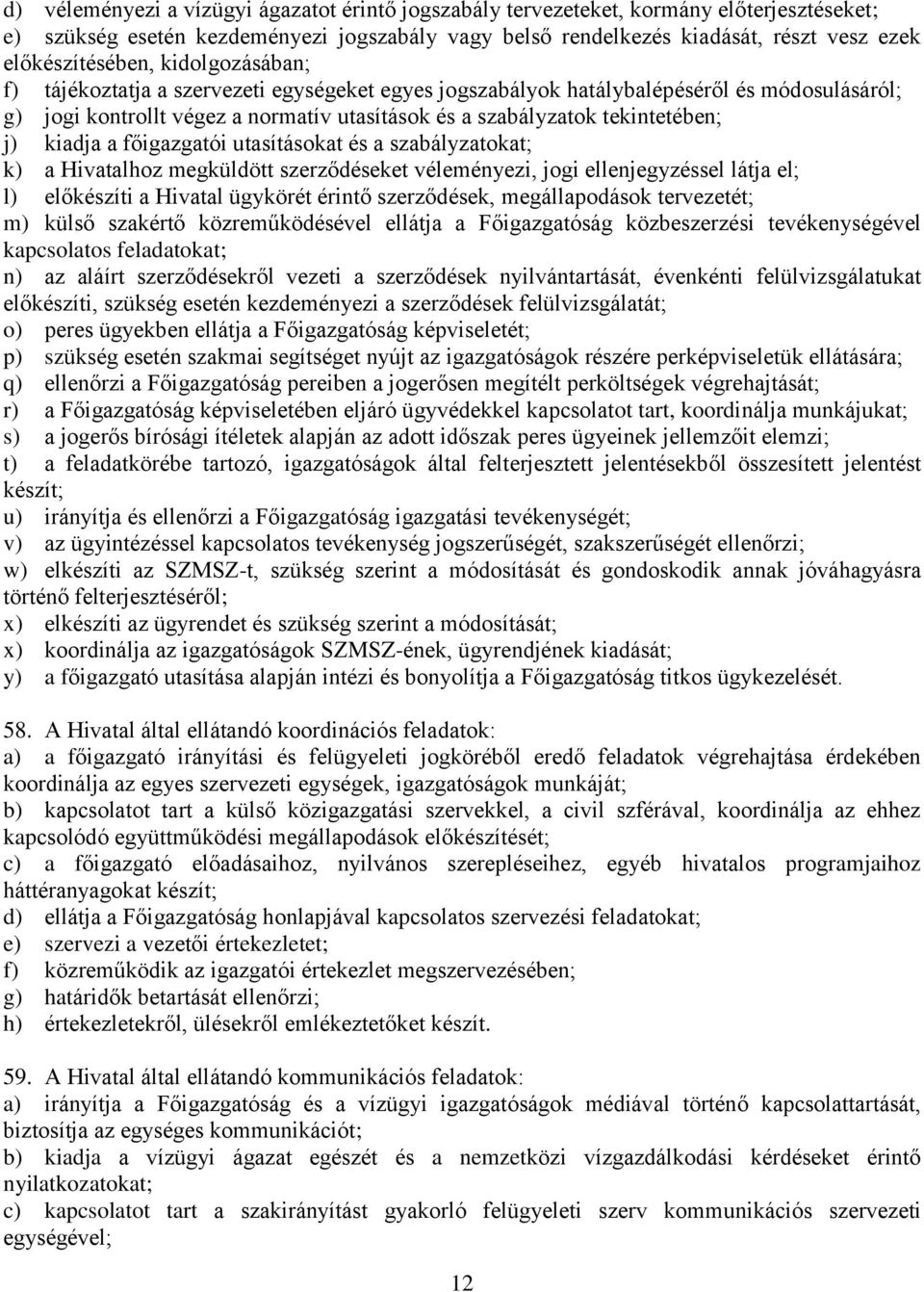 tekintetében; j) kiadja a főigazgatói utasításokat és a szabályzatokat; k) a Hivatalhoz megküldött szerződéseket véleményezi, jogi ellenjegyzéssel látja el; l) előkészíti a Hivatal ügykörét érintő