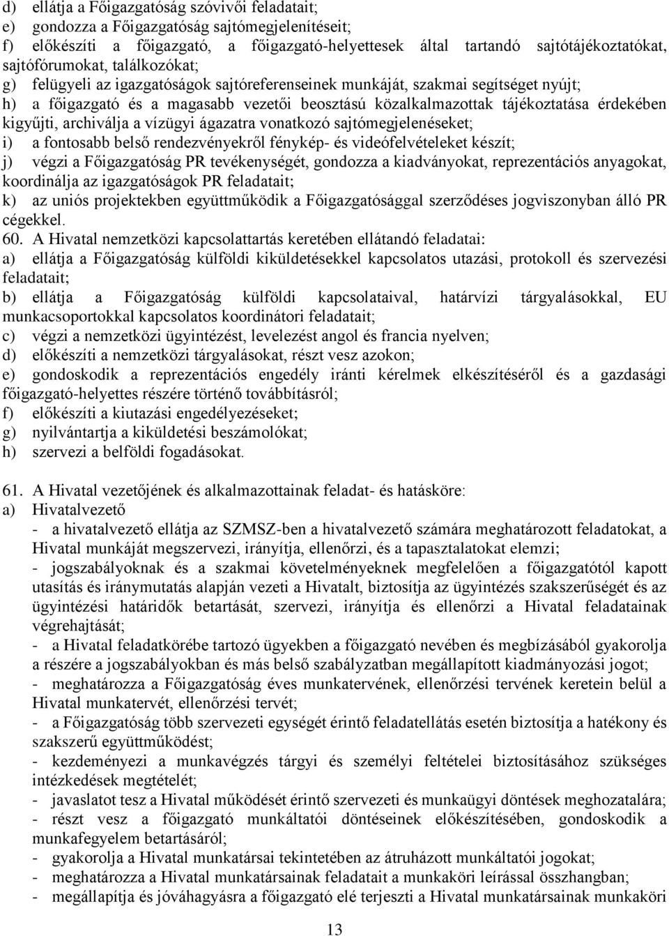 érdekében kigyűjti, archiválja a vízügyi ágazatra vonatkozó sajtómegjelenéseket; i) a fontosabb belső rendezvényekről fénykép- és videófelvételeket készít; j) végzi a Főigazgatóság PR tevékenységét,