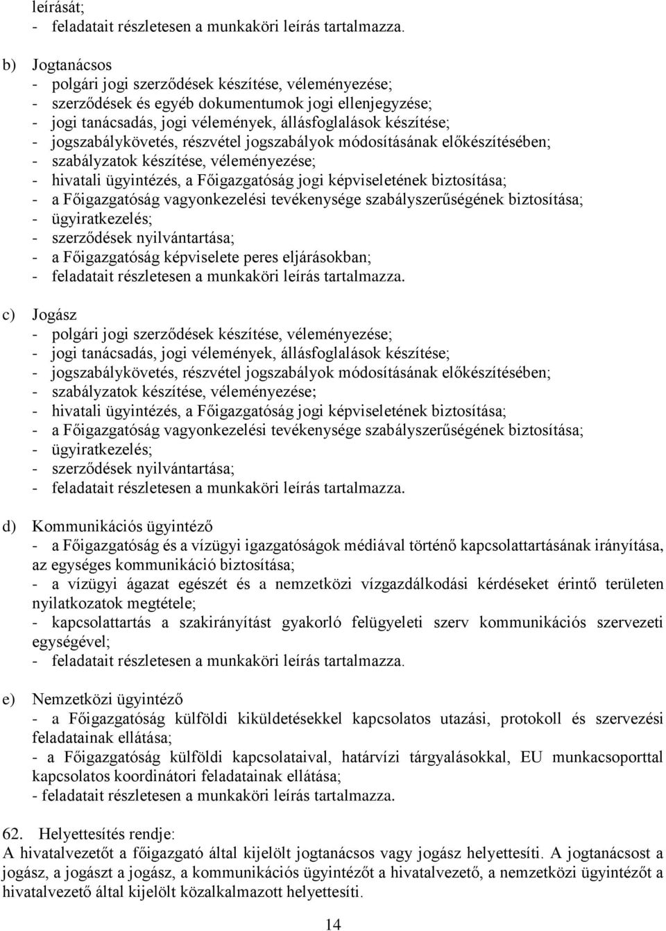 jogszabálykövetés, részvétel jogszabályok módosításának előkészítésében; - szabályzatok készítése, véleményezése; - hivatali ügyintézés, a Főigazgatóság jogi képviseletének biztosítása; - a