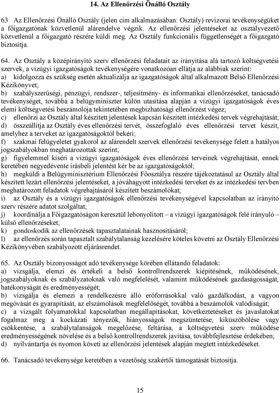 Az Osztály a középirányító szerv ellenőrzési feladatait az irányítása alá tartozó költségvetési szervek, a vízügyi igazgatóságok tevékenységére vonatkozóan ellátja az alábbiak szerint: a) kidolgozza