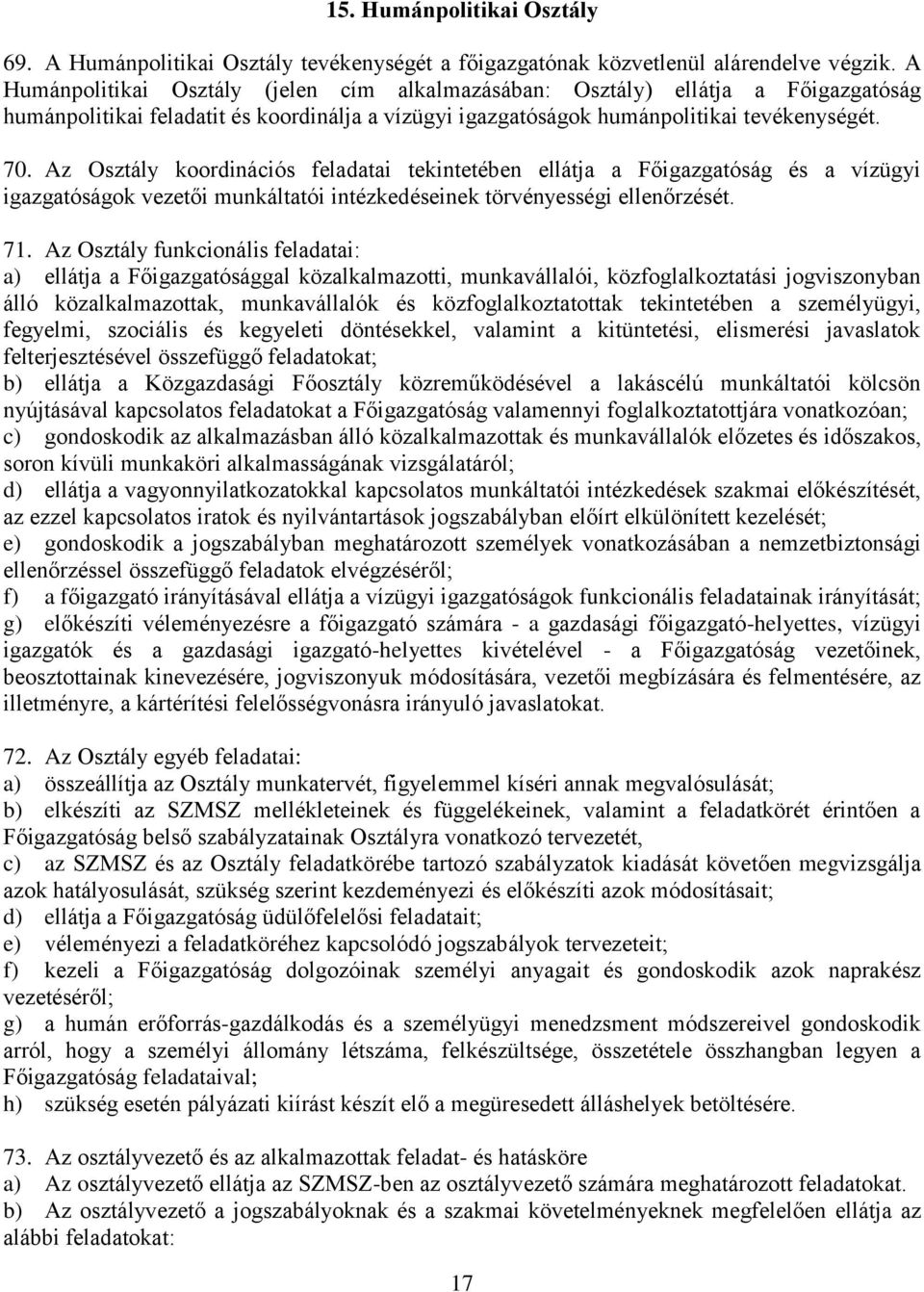 Az Osztály koordinációs feladatai tekintetében ellátja a Főigazgatóság és a vízügyi igazgatóságok vezetői munkáltatói intézkedéseinek törvényességi ellenőrzését. 71.