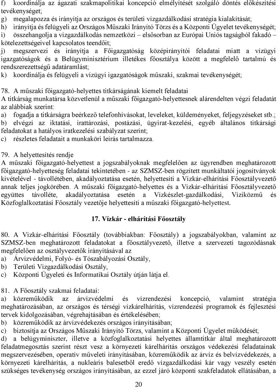 fakadó kötelezettségeivel kapcsolatos teendőit; j) megszervezi és irányítja a Főigazgatóság középirányítói feladatai miatt a vízügyi igazgatóságok és a Belügyminisztérium illetékes főosztálya között