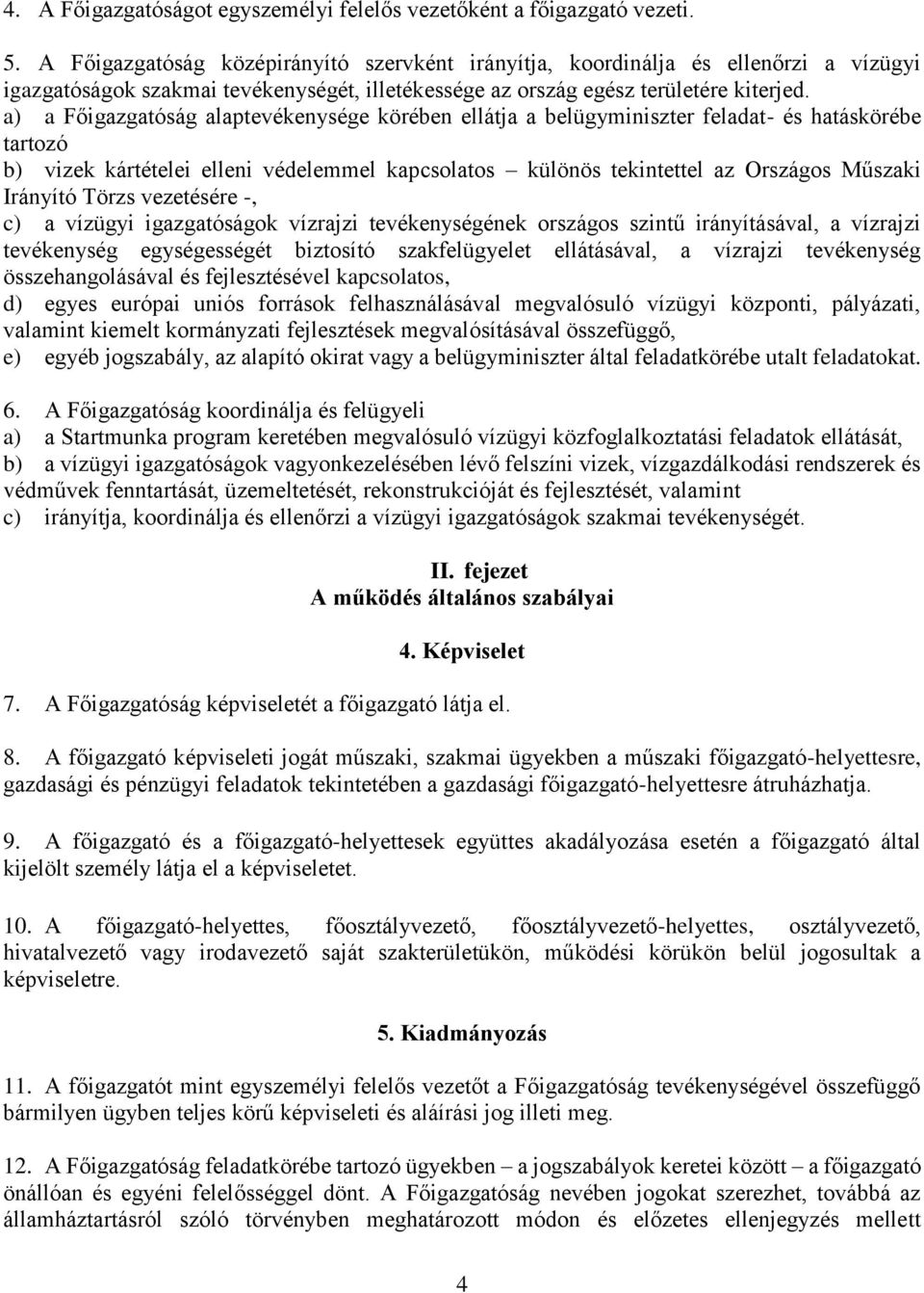 a) a Főigazgatóság alaptevékenysége körében ellátja a belügyminiszter feladat- és hatáskörébe tartozó b) vizek kártételei elleni védelemmel kapcsolatos különös tekintettel az Országos Műszaki