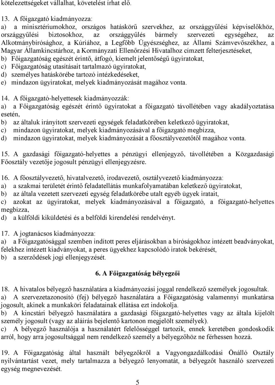 Alkotmánybírósághoz, a Kúriához, a Legfőbb Ügyészséghez, az Állami Számvevőszékhez, a Magyar Államkincstárhoz, a Kormányzati Ellenőrzési Hivatalhoz címzett felterjesztéseket, b) Főigazgatóság egészét