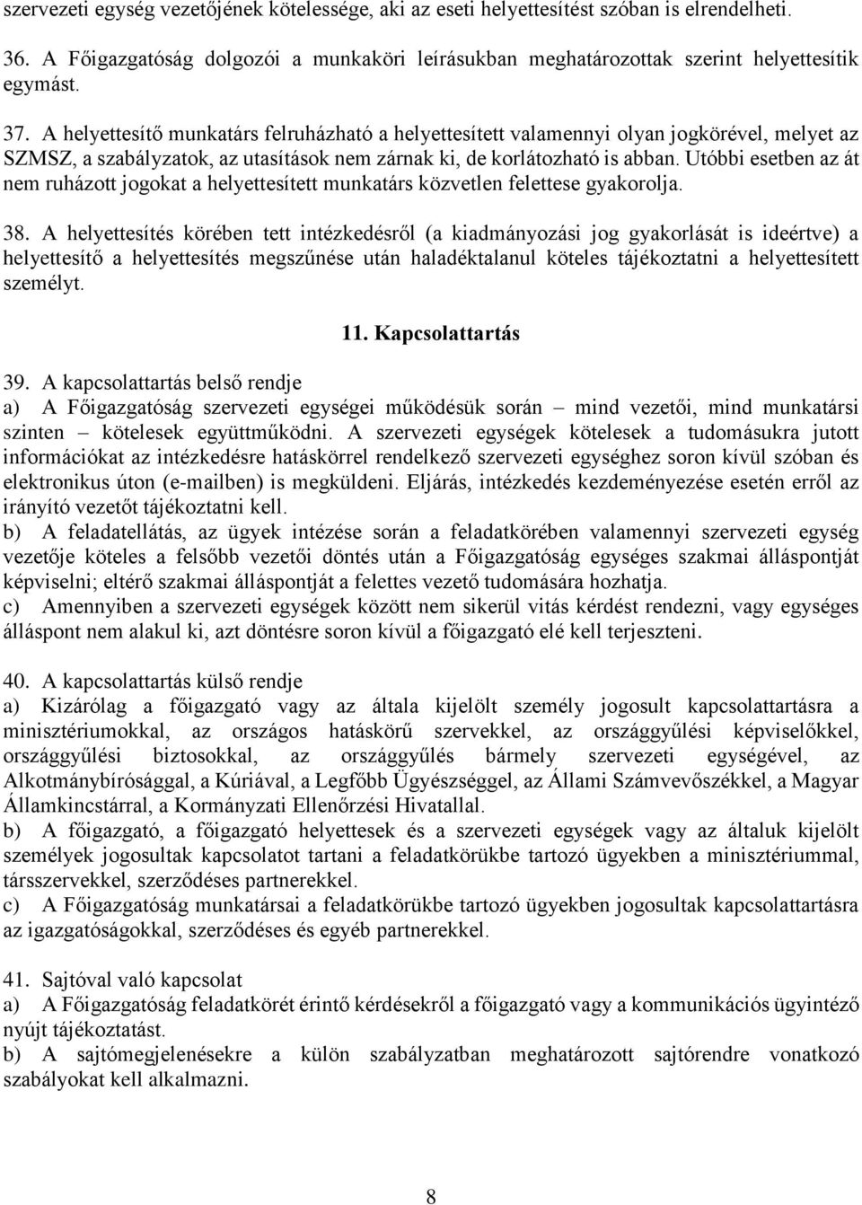 Utóbbi esetben az át nem ruházott jogokat a helyettesített munkatárs közvetlen felettese gyakorolja. 38.