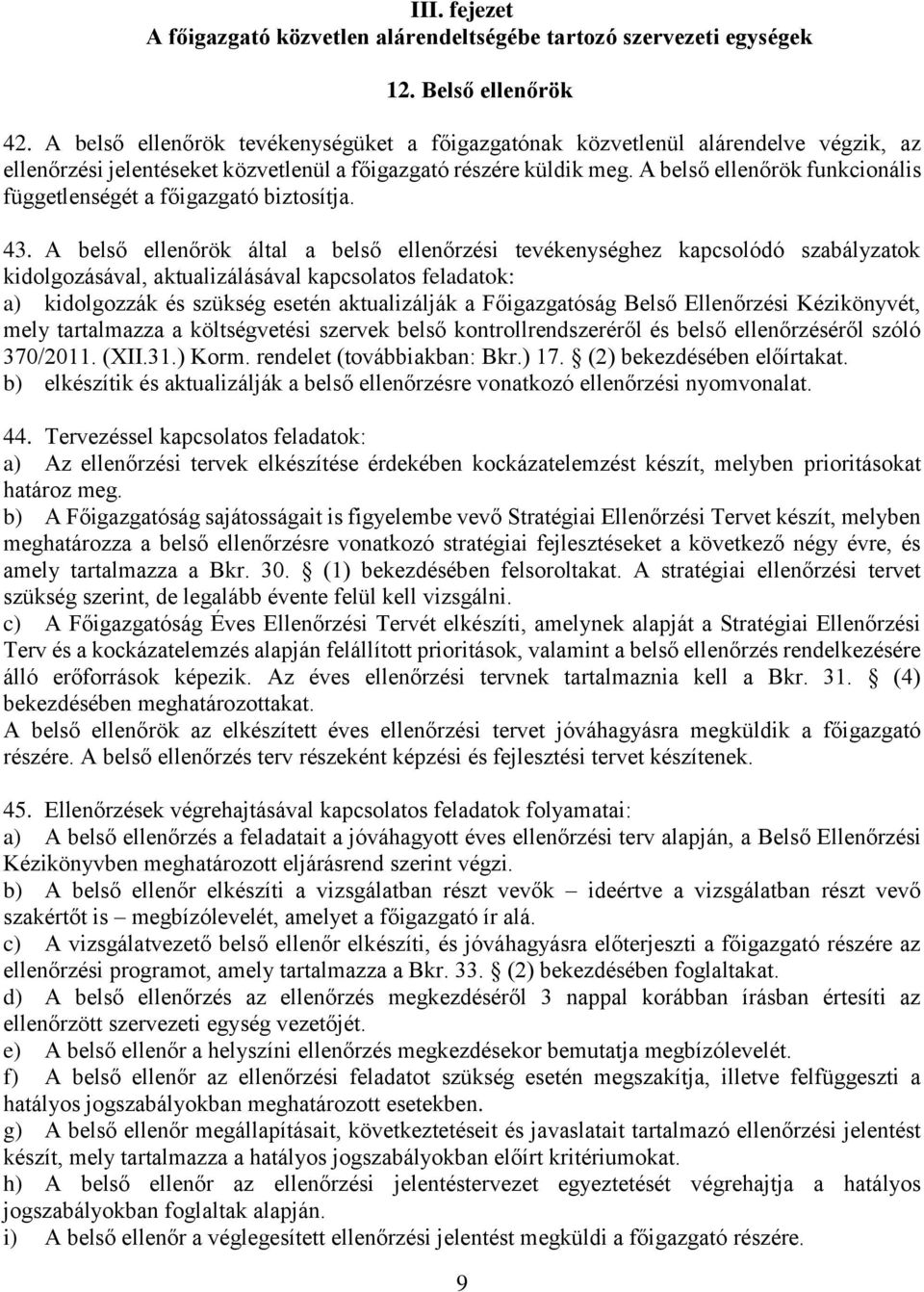 A belső ellenőrök funkcionális függetlenségét a főigazgató biztosítja. 43.