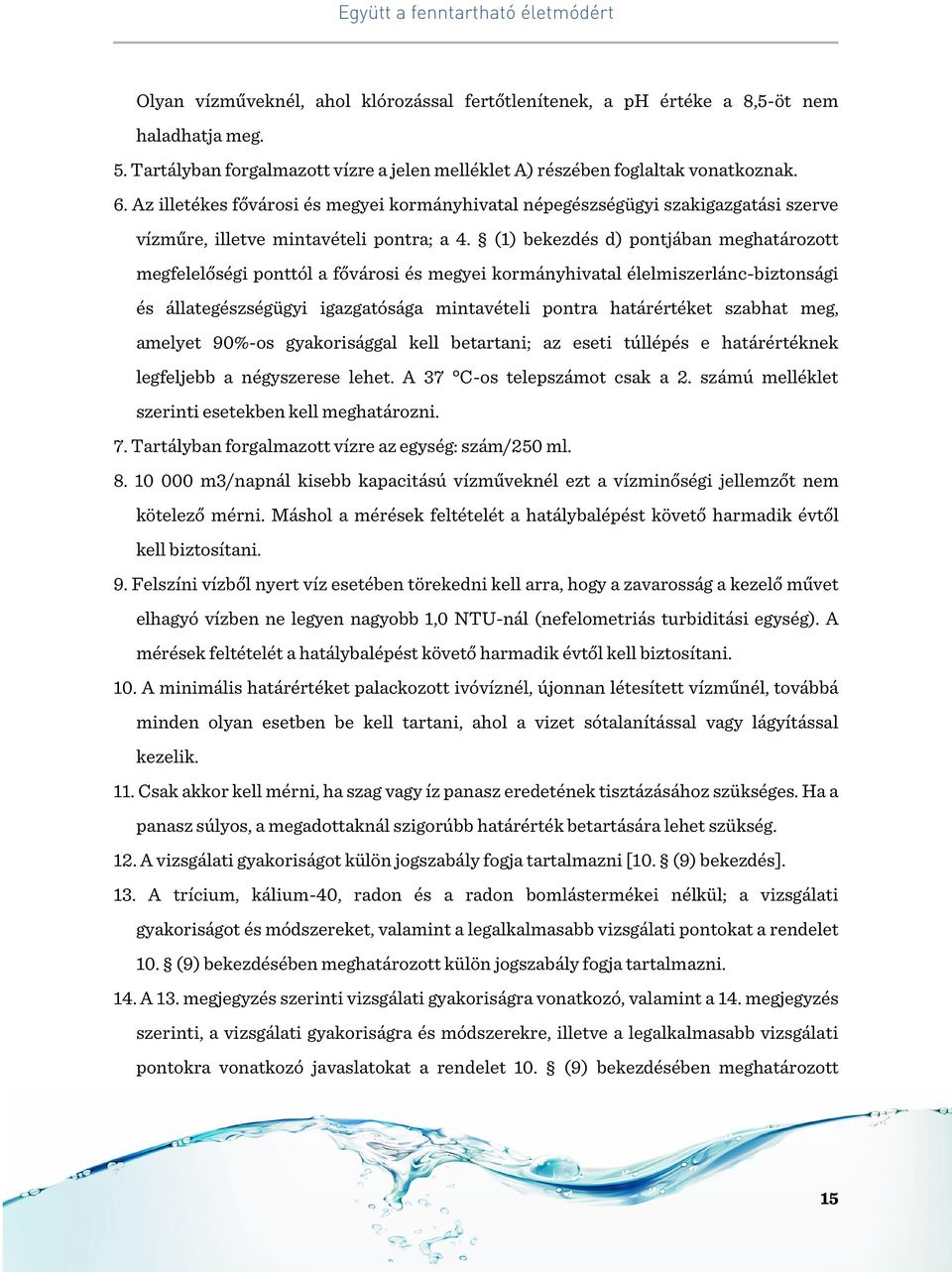 (1) bekezdés d) pontjában meghatározott megfelelőségi ponttól a fővárosi és megyei kormányhivatal élelmiszerlánc-biztonsági és állategészségügyi igazgatósága mintavételi pontra határértéket szabhat