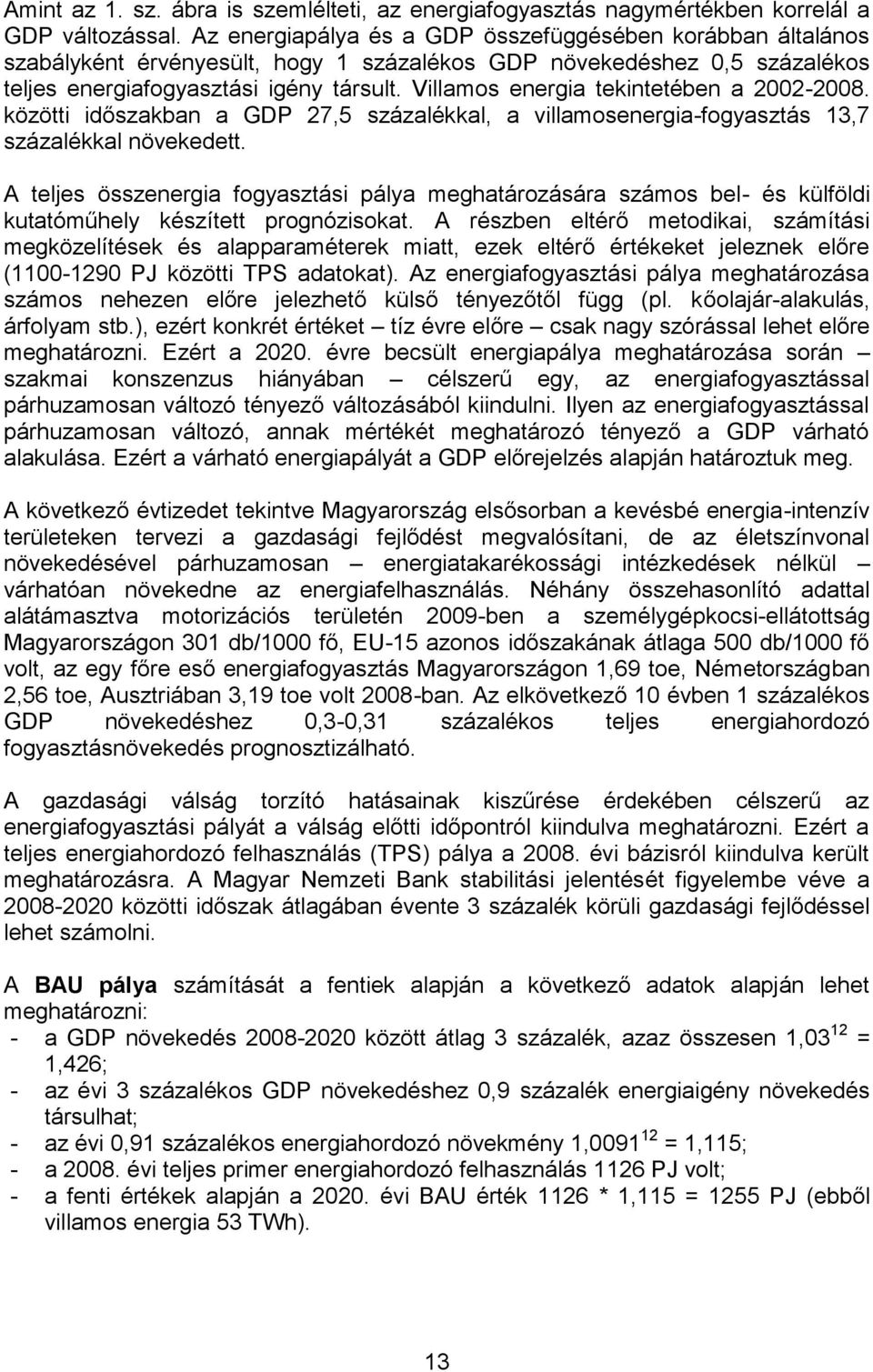 Villamos energia tekintetében a 2002-2008. közötti időszakban a GDP 27,5 százalékkal, a villamosenergia-fogyasztás 13,7 százalékkal növekedett.