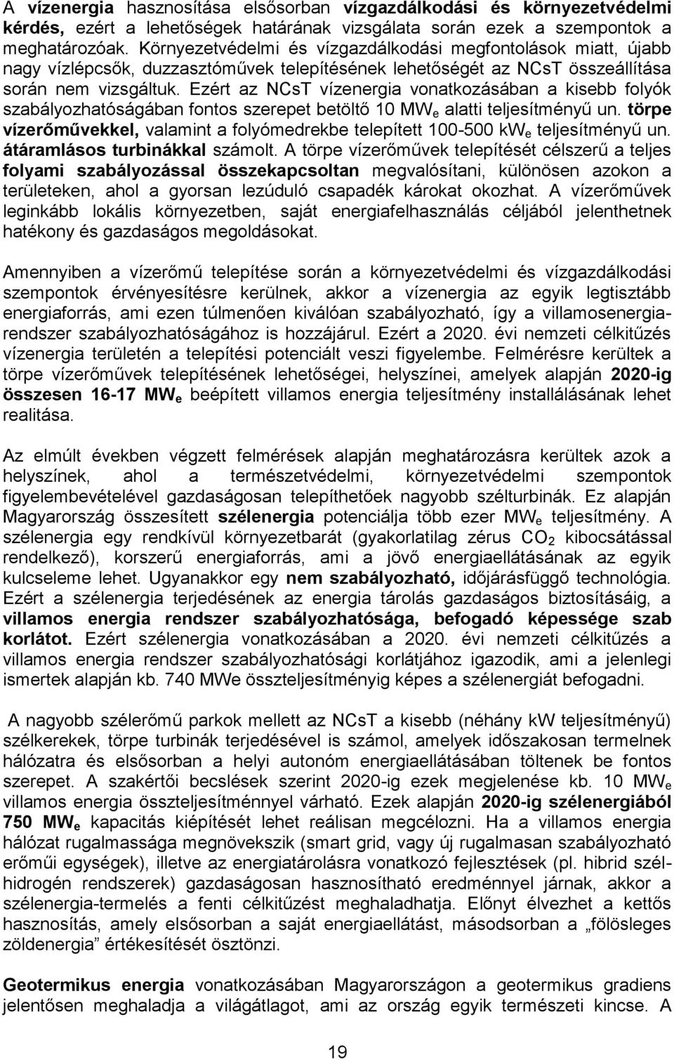 Ezért az NCsT vízenergia vonatkozásában a kisebb folyók szabályozhatóságában fontos szerepet betöltő 10 MW e alatti teljesítményű un.