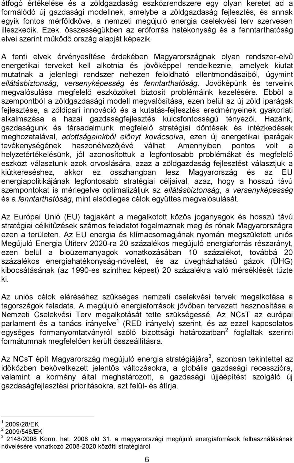 A fenti elvek érvényesítése érdekében Magyarországnak olyan rendszer-elvű energetikai terveket kell alkotnia és jövőképpel rendelkeznie, amelyek kiutat mutatnak a jelenlegi rendszer nehezen