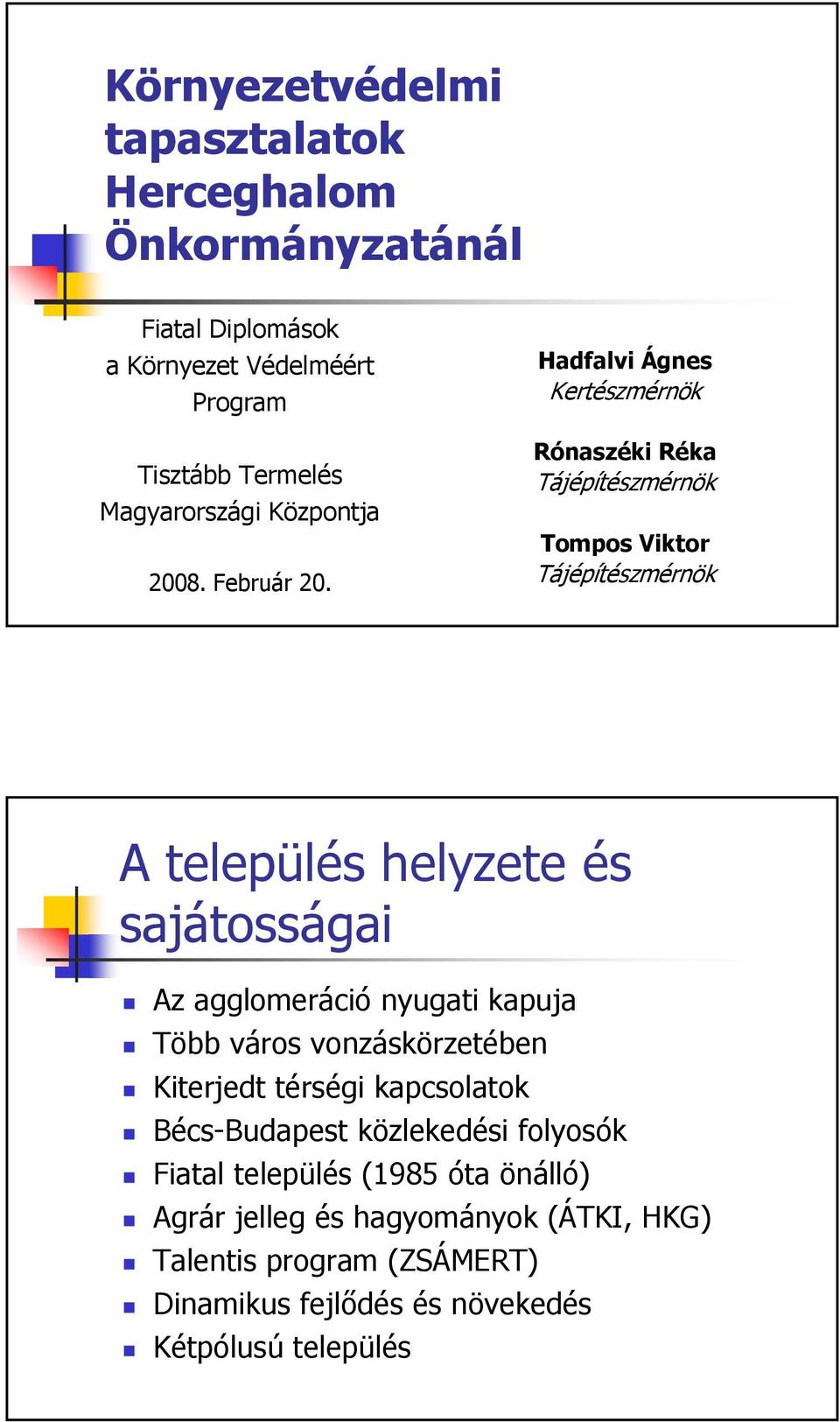 Hadfalvi Ágnes Kertészmérnök Rónaszéki Réka Tájépítészmérnök Tompos Viktor Tájépítészmérnök A település helyzete és sajátosságai Az