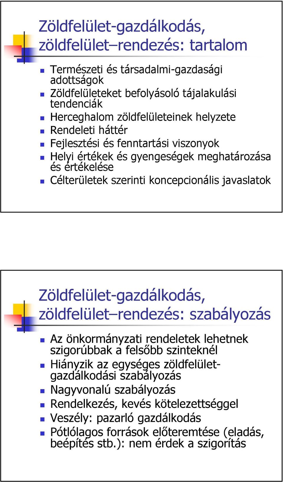 javaslatok Zöldfelület-gazdálkodás, zöldfelület rendezés: szabályozás Az önkormányzati rendeletek lehetnek szigorúbbak a felsőbb szinteknél Hiányzik az egységes