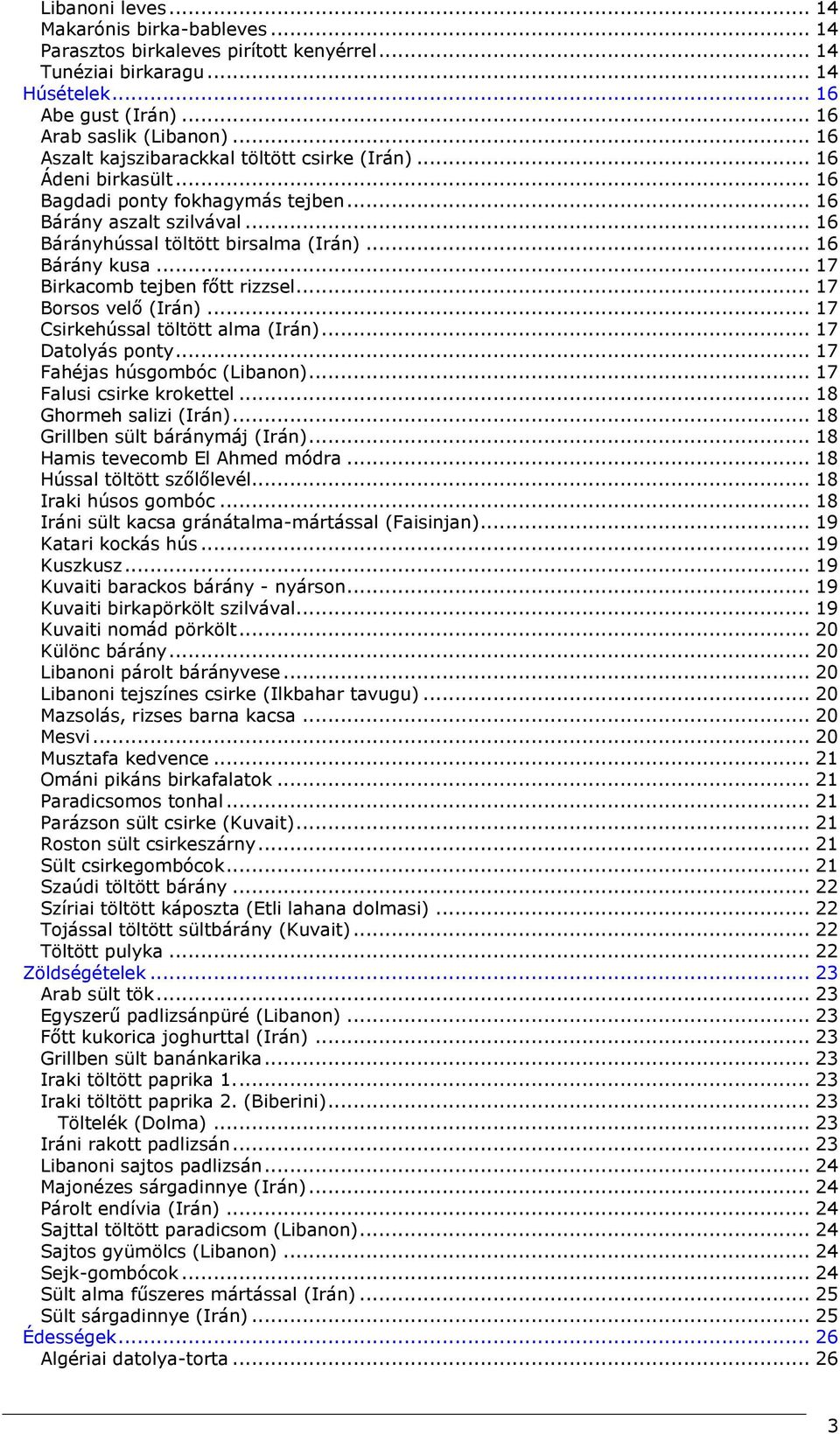 .. 17 Birkacomb tejben főtt rizzsel... 17 Borsos velő (Irán)... 17 Csirkehússal töltött alma (Irán)... 17 Datolyás ponty... 17 Fahéjas húsgombóc (Libanon)... 17 Falusi csirke krokettel.