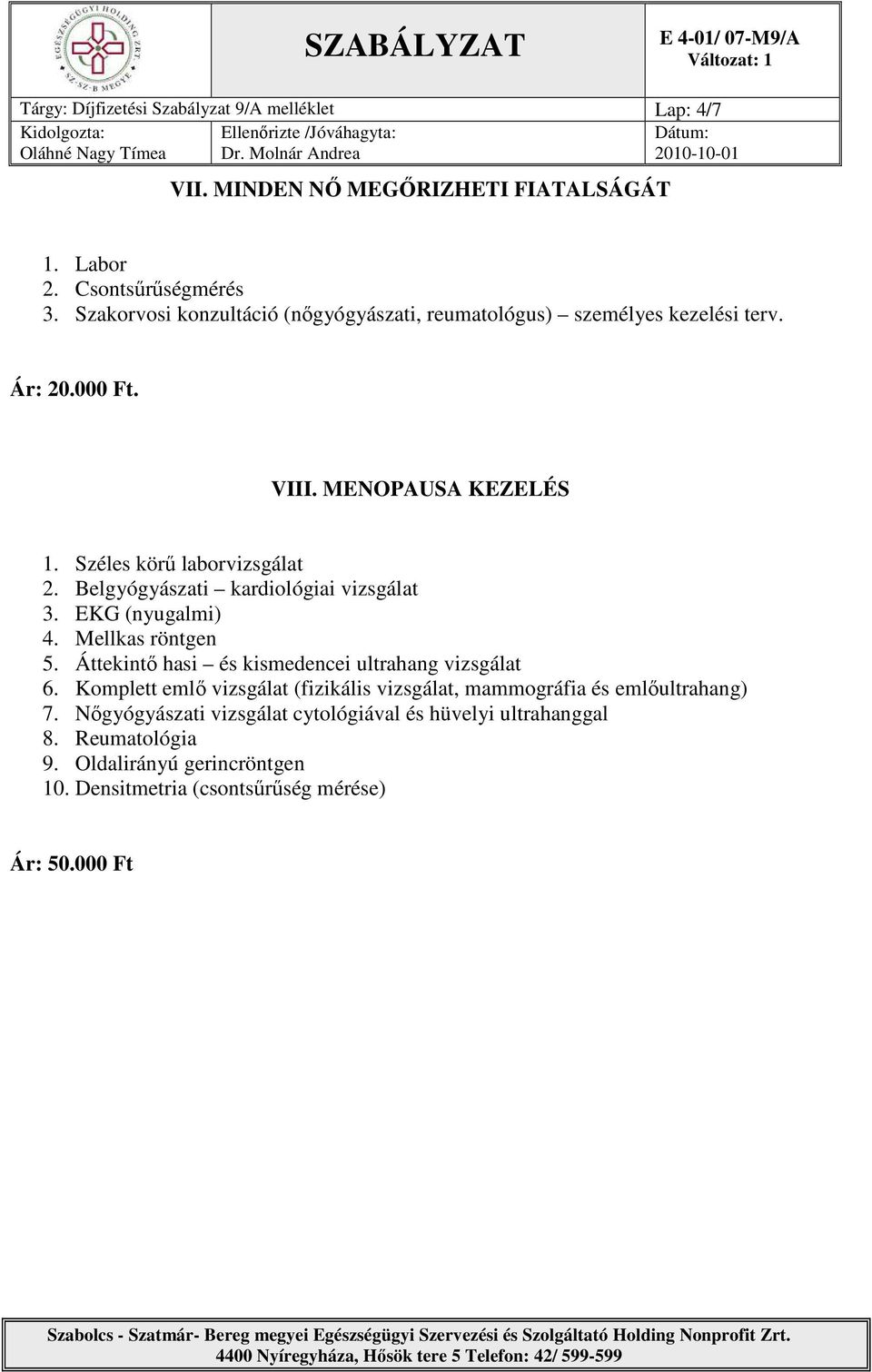 MENOPAUSA KEZELÉS 6. Komplett emlı vizsgálat (fizikális vizsgálat, mammográfia és emlıultrahang) 7.