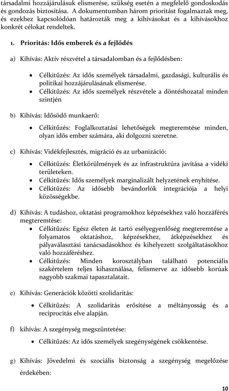 Prioritás: Idős emberek és a fejlődés a) Kihívás: Aktív részvétel a társadalomban és a fejlődésben: Célkitűzés: Az idős személyek társadalmi, gazdasági, kulturális és politikai hozzájárulásának