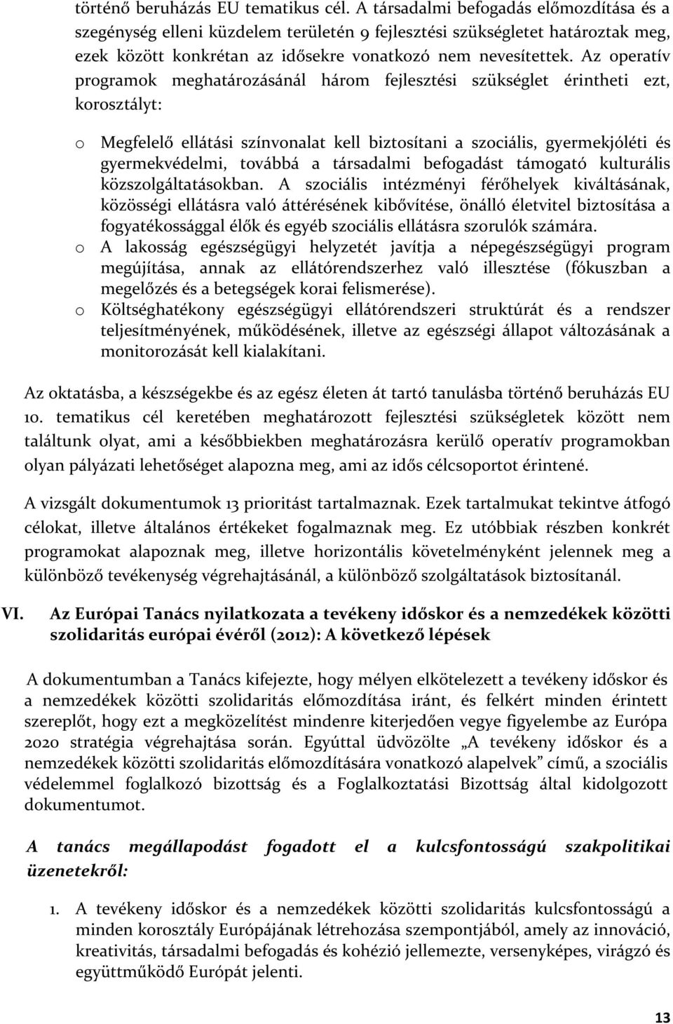 Az operatív programok meghatározásánál három fejlesztési szükséglet érintheti ezt, korosztályt: o Megfelelő ellátási színvonalat kell biztosítani a szociális, gyermekjóléti és gyermekvédelmi, továbbá