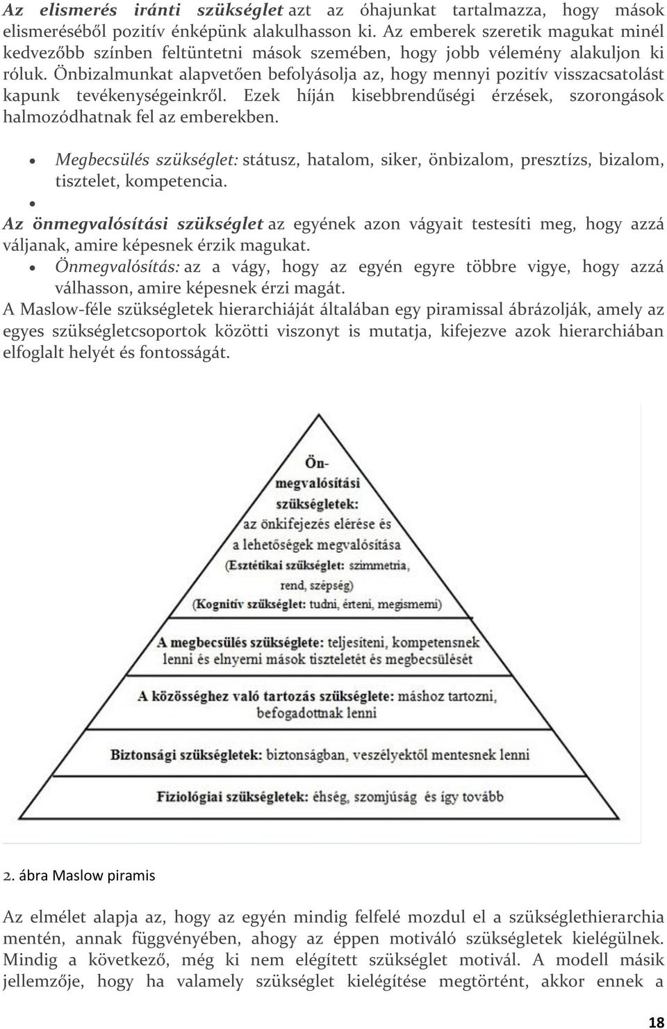 Önbizalmunkat alapvetően befolyásolja az, hogy mennyi pozitív visszacsatolást kapunk tevékenységeinkről. Ezek híján kisebbrendűségi érzések, szorongások halmozódhatnak fel az emberekben.