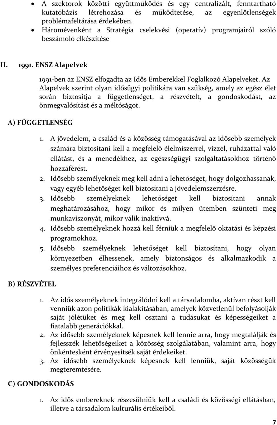 Az Alapelvek szerint olyan idősügyi politikára van szükség, amely az egész élet során biztosítja a függetlenséget, a részvételt, a gondoskodást, az önmegvalósítást és a méltóságot.