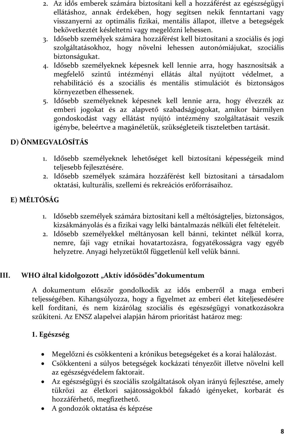 Idősebb személyek számára hozzáférést kell biztosítani a szociális és jogi szolgáltatásokhoz, hogy növelni lehessen autonómiájukat, szociális biztonságukat. 4.