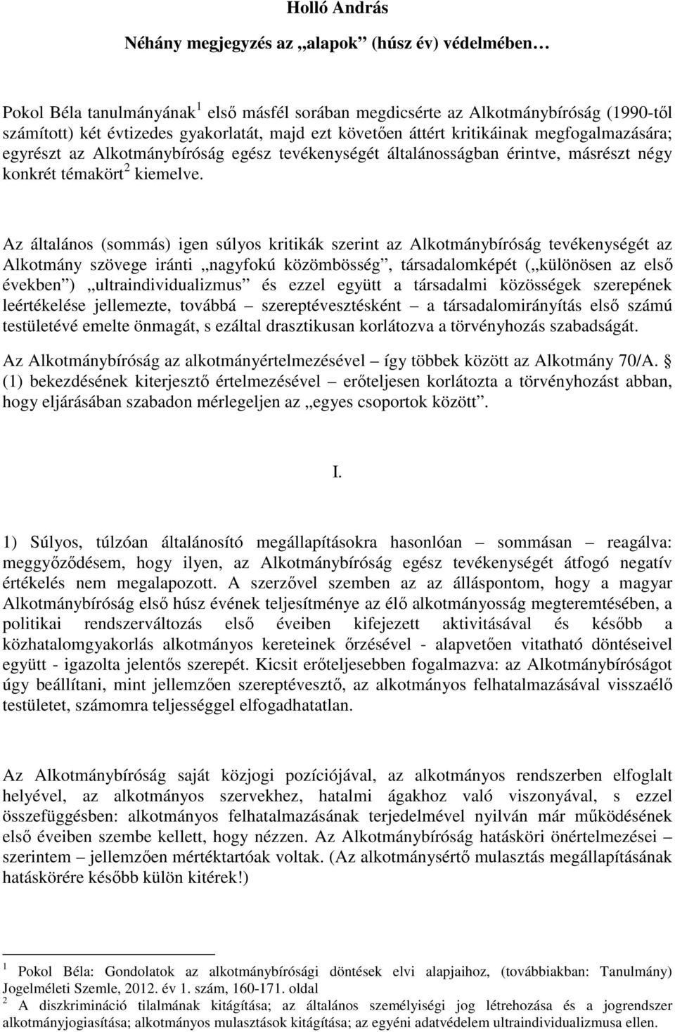 Az általános (sommás) igen súlyos kritikák szerint az Alkotmánybíróság tevékenységét az Alkotmány szövege iránti nagyfokú közömbösség, társadalomképét ( különösen az első években )