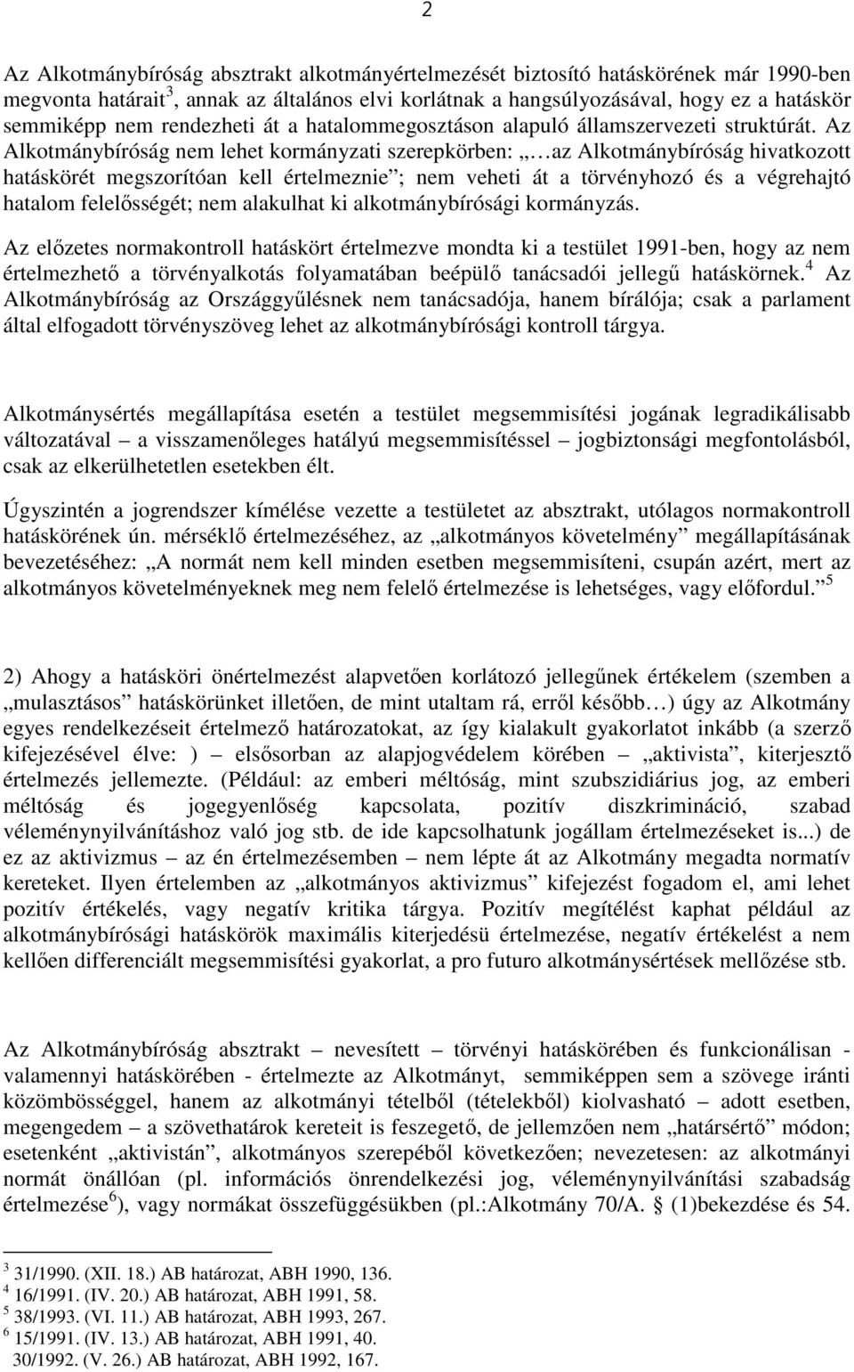 Az Alkotmánybíróság nem lehet kormányzati szerepkörben: az Alkotmánybíróság hivatkozott hatáskörét megszorítóan kell értelmeznie ; nem veheti át a törvényhozó és a végrehajtó hatalom felelősségét;