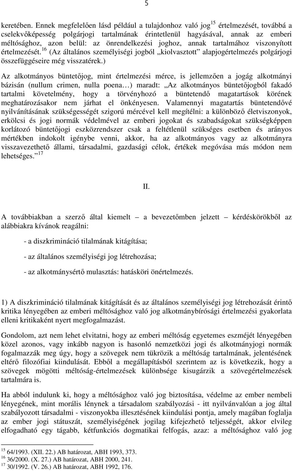 önrendelkezési joghoz, annak tartalmához viszonyított értelmezését. 16 (Az általános személyiségi jogból kiolvasztott alapjogértelmezés polgárjogi összefüggéseire még visszatérek.