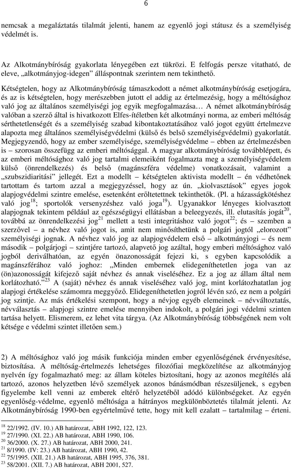 Kétségtelen, hogy az Alkotmánybíróság támaszkodott a német alkotmánybíróság esetjogára, és az is kétségtelen, hogy merészebben jutott el addig az értelmezésig, hogy a méltósághoz való jog az