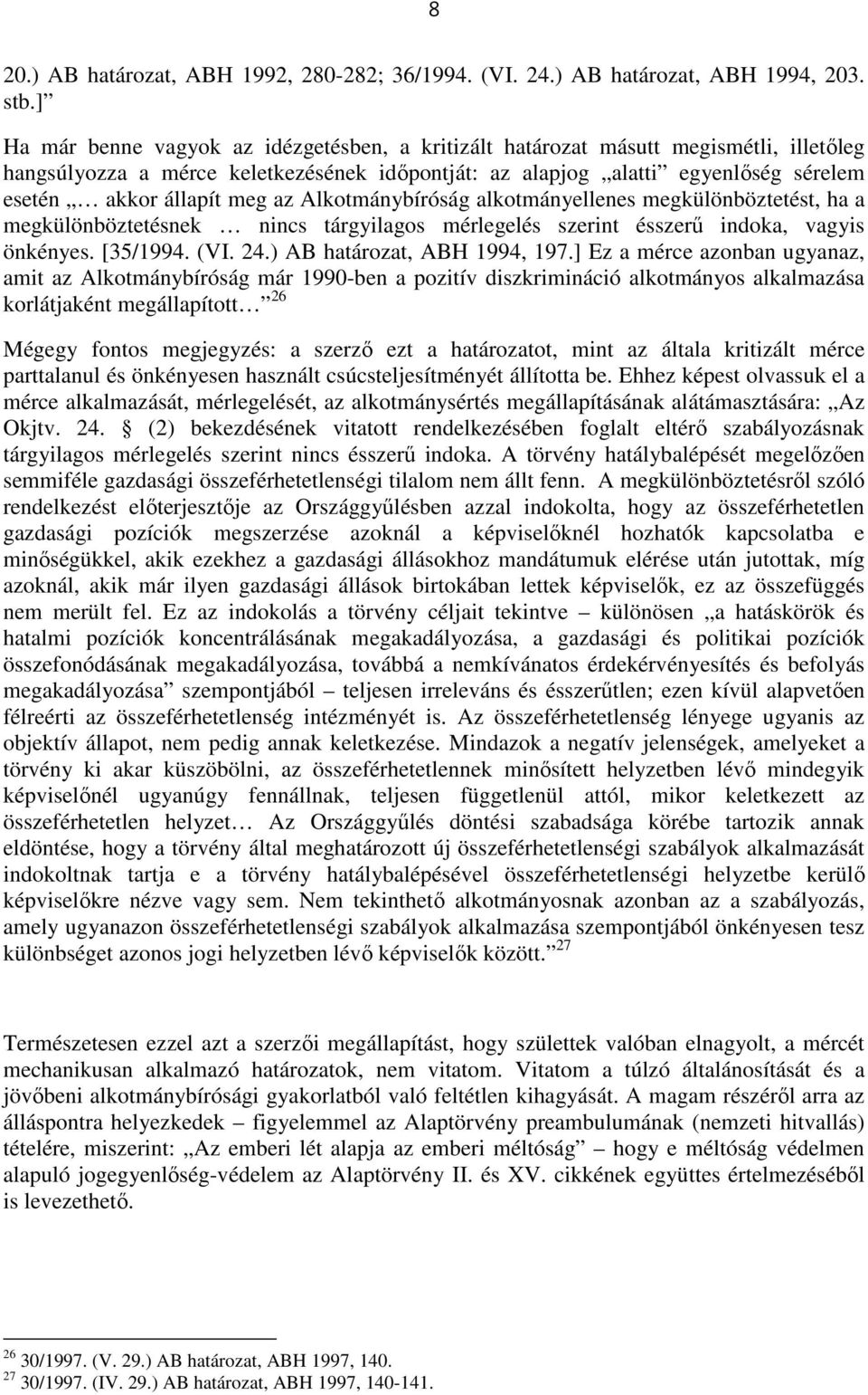 az Alkotmánybíróság alkotmányellenes megkülönböztetést, ha a megkülönböztetésnek nincs tárgyilagos mérlegelés szerint ésszerű indoka, vagyis önkényes. [35/1994. (VI. 24.) AB határozat, ABH 1994, 197.