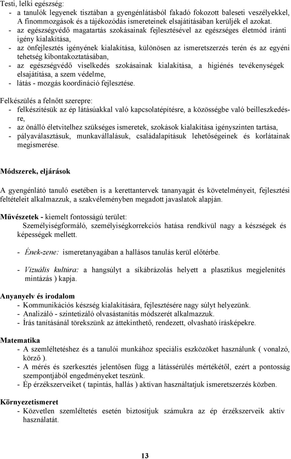 tehetség kibontakoztatásában, - az egészségvédő viselkedés szokásainak kialakítása, a higiénés tevékenységek elsajátítása, a szem védelme, - látás - mozgás koordináció Felkészülés a felnőtt szerepre: