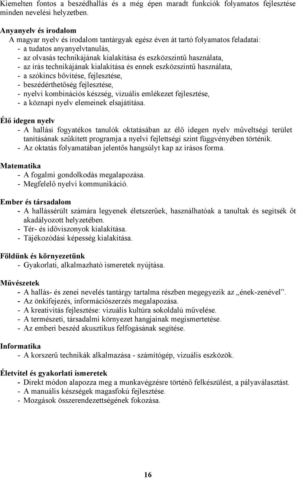 - az írás technikájának kialakítása és ennek eszközszintű használata, - a szókincs bővítése, fejlesztése, - beszédérthetőség fejlesztése, - nyelvi kombinációs készség, vizuális emlékezet fejlesztése,